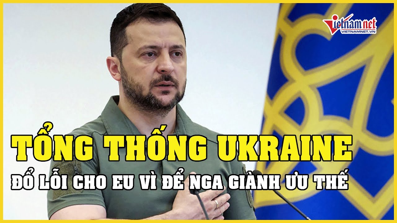 Nga giành ưu thế trong xung đột, Tổng thống Ukraine đổ lỗi cho EU | Báo VietNamNet