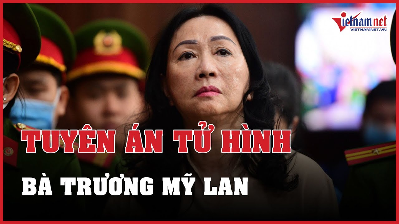 Tuyên án tử hình bà Trương Mỹ Lan | Báo VietNamNet