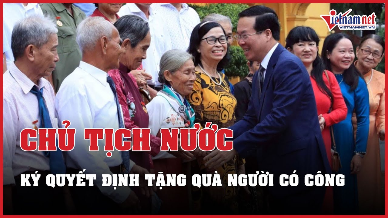 Chủ tịch nước ký quyết định tặng quà người có công dịp Tết Nguyên đán 2024 | Báo VietNamNet