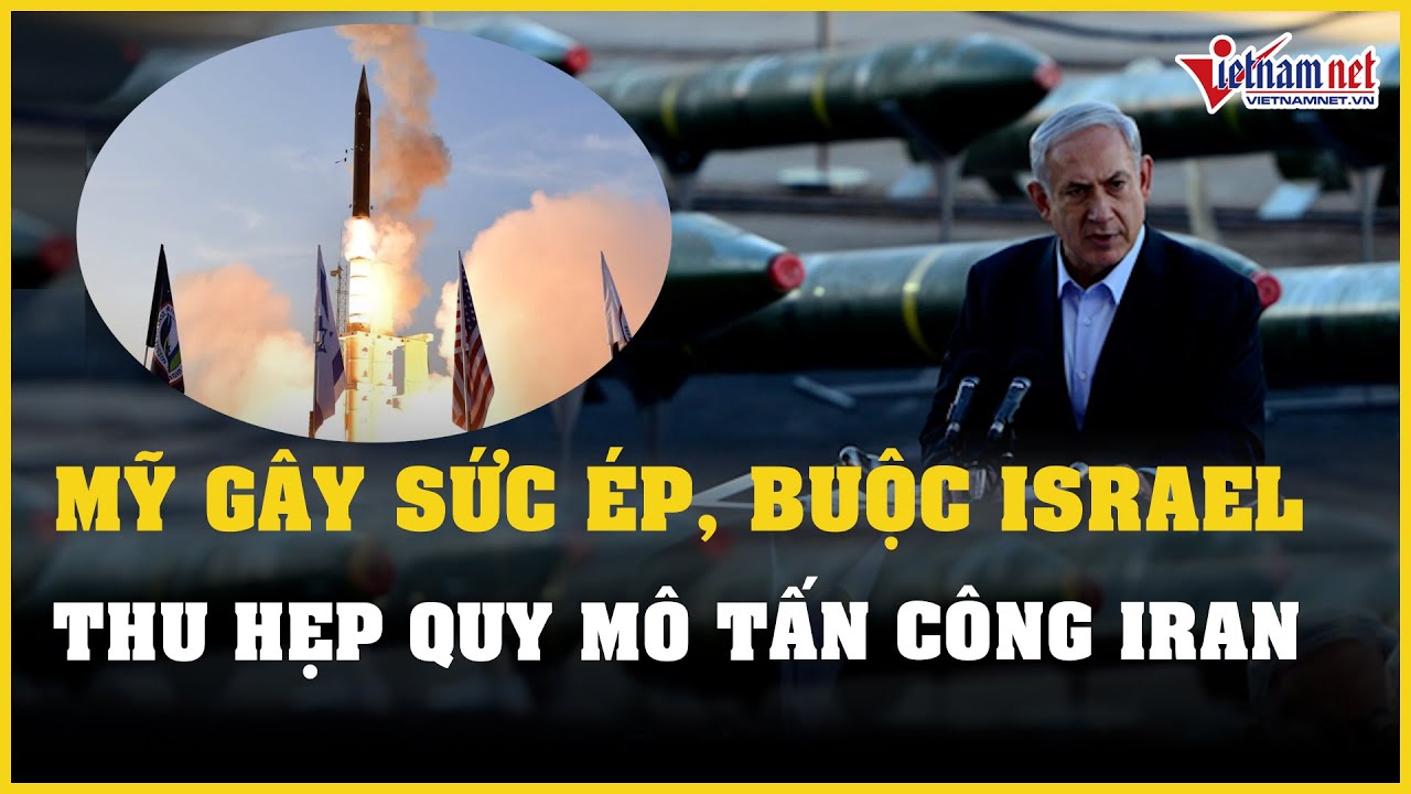 Mỹ gây sức ép, buộc Israel thu hẹp quy mô tấn công Iran | Báo VietNamNet