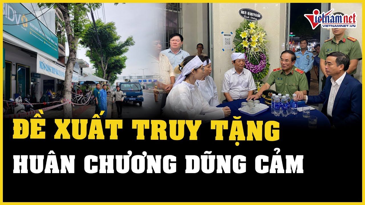 Đà Nẵng đề xuất truy tặng Huân chương Dũng cảm cho bảo vệ ngân hàng tử vong khi bắt cướp