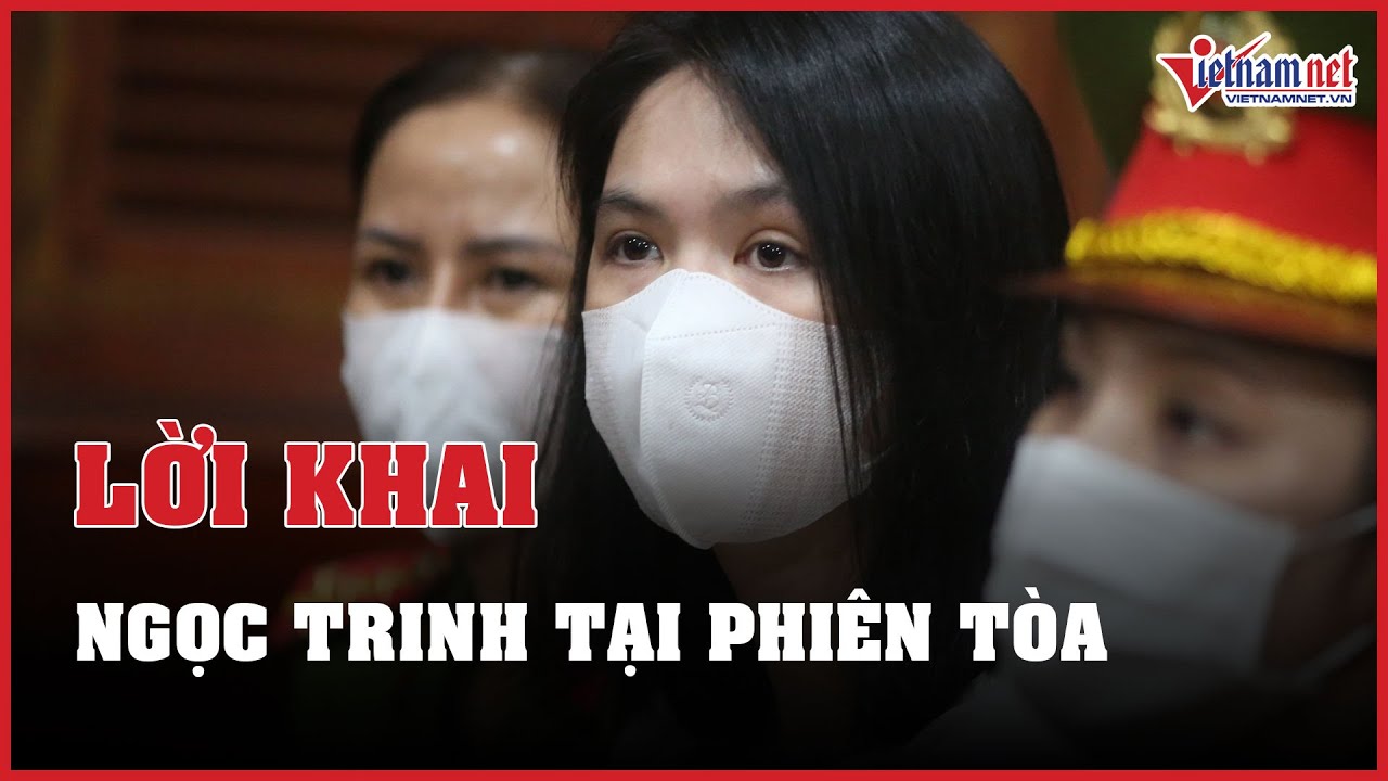 Lời khai của Ngọc Trinh tại phiên tòa xét xử sáng ngày 2/2/2024 | Báo VietNamNet