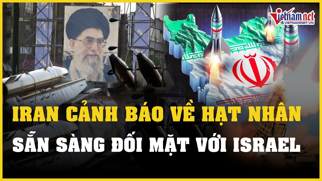 Iran cảnh báo về học thuyết hạt nhân, cựu tướng Israel nói về phòng không Tehran | Báo VietNamNet