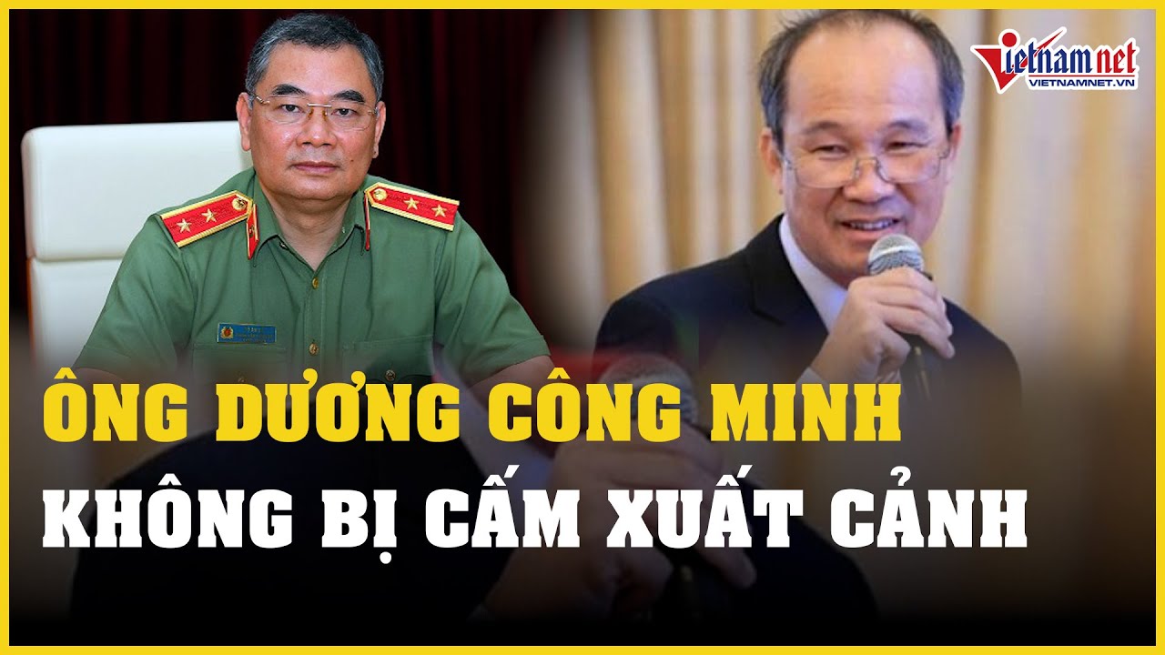 Bộ Công an khẳng định ông Dương Công Minh không bị cấm xuất cảnh | Báo VietNamNet