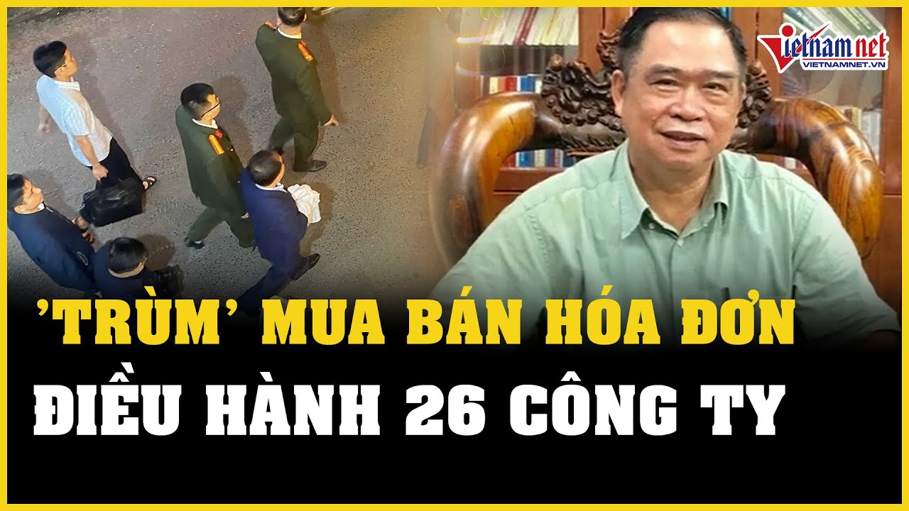 Cập nhật vụ án liên quan ông Đỗ Hữu Ca: 'Trùm' mua bán hóa đơn điều hành 26 công ty | Báo VietNamNet