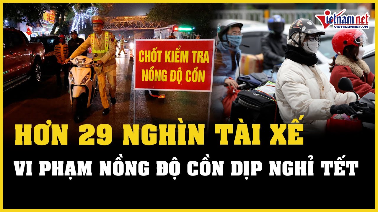 Tin tức thời sự 15/2: Hơn 29000 tài xế vi phạm nồng độ cồn trong 7 ngày nghỉ Tết