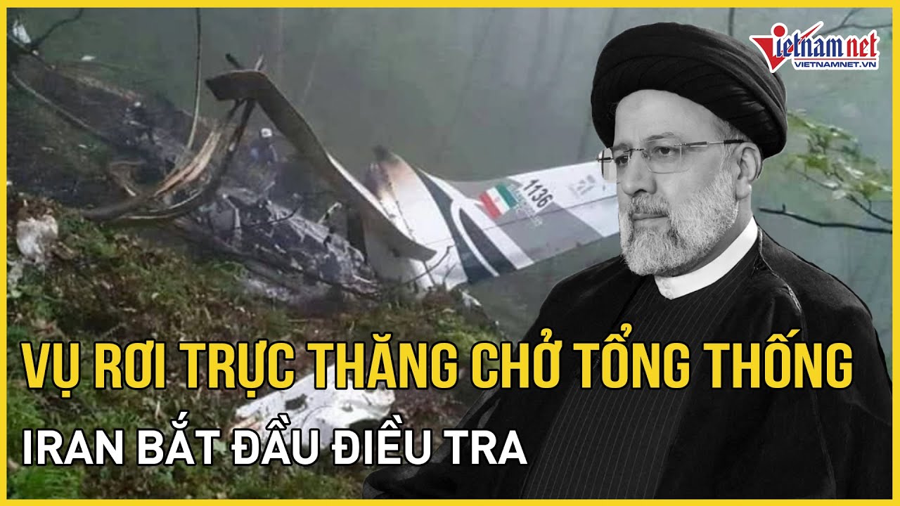 Iran bắt đầu điều tra vụ rơi trực thăng chở tổng thống, chốt ngày bầu cử mới | Báo VietNamNet