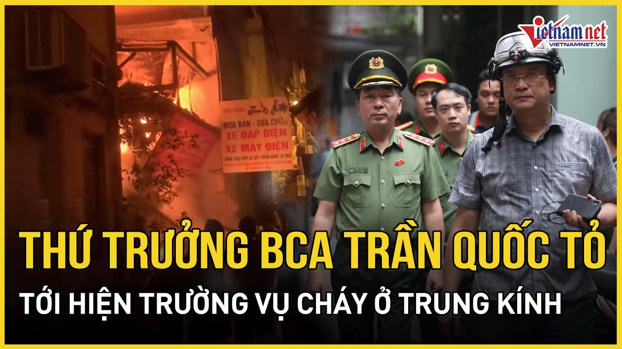 Thứ trưởng Bộ Công an Trần Quốc Tỏ tới hiện trường vụ cháy nhà trọ 14 người tử vong ở Hà Nội