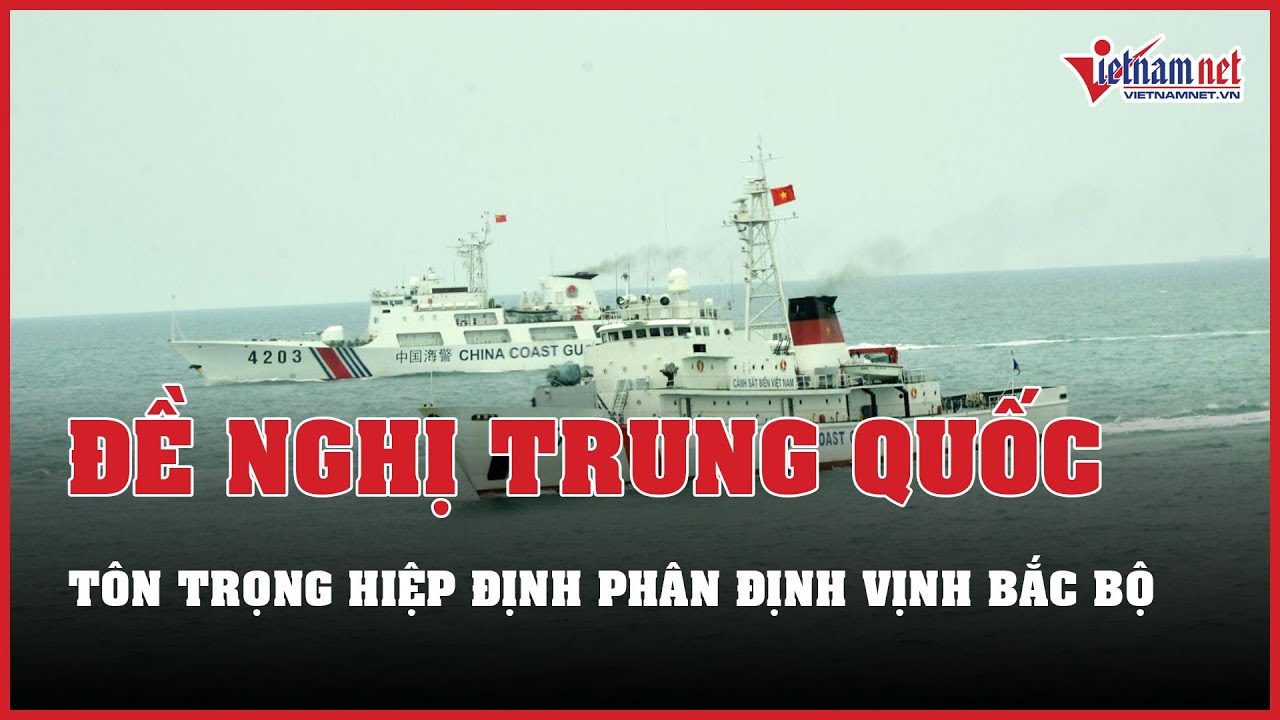 Tin tức thời sự 14/03: Đề nghị Trung Quốc tôn trọng Hiệp định phân định Vịnh Bắc Bộ | Báo VietNamNet