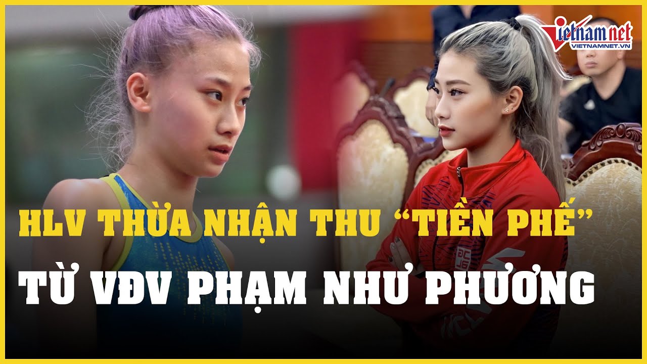 NÓNG: HLV thừa nhận thu "tiền phế" từ VĐV Phạm Như Phương | Báo VietNamNet