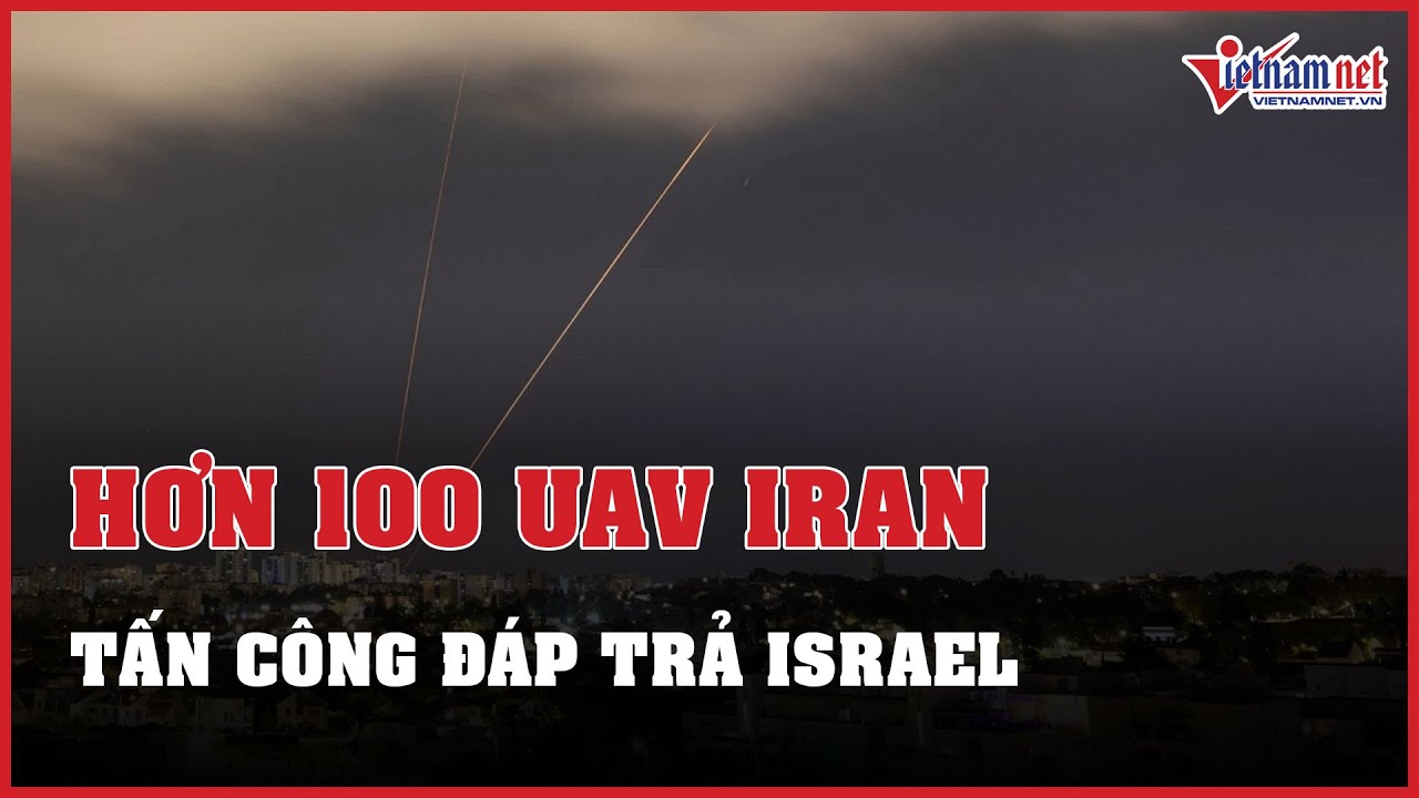 Iran dùng hơn 100 UAV tấn công đáp trả Israel | Báo VietNamNet