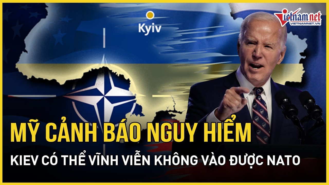 Xung đột Ukraine - Nga: Mỹ cảnh báo kịch bản nguy hiểm, Kiev có thể vĩnh viễn không vào được NATO