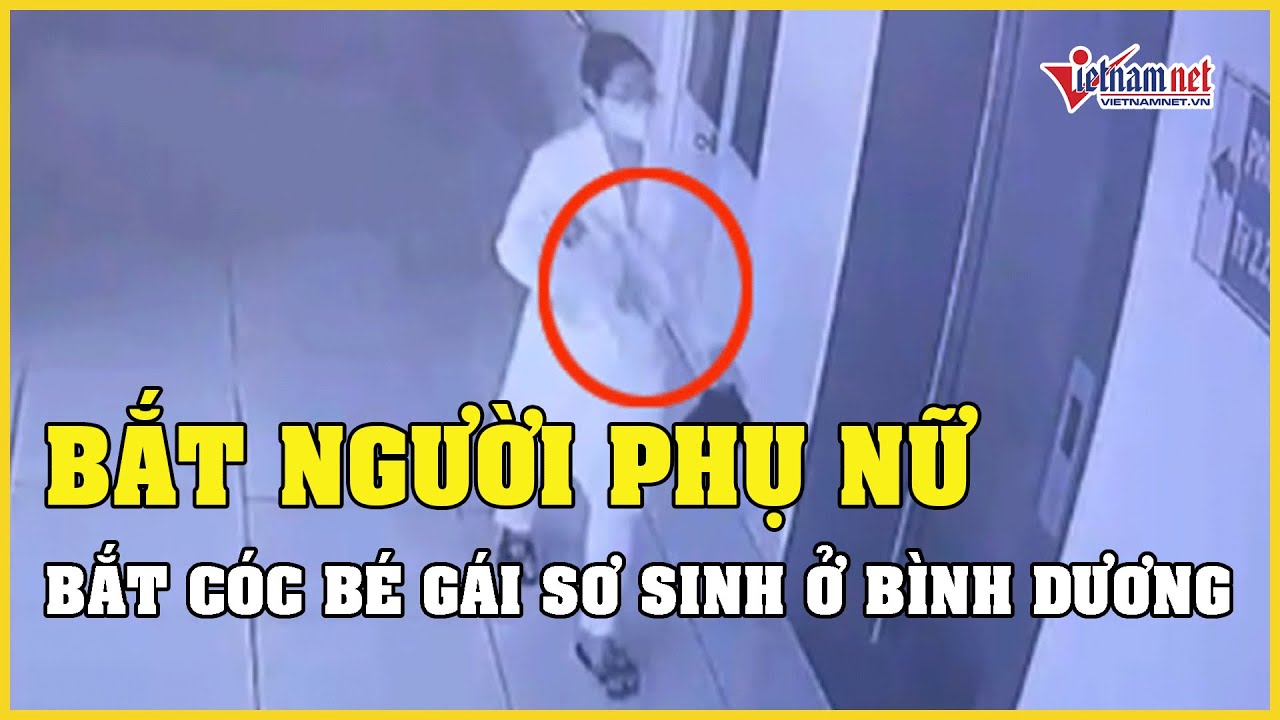 Công an bắt giữ người phụ nữ bắt cóc bé gái sơ sinh tại bệnh viện ở Bình Dương | Báo VietNamNet