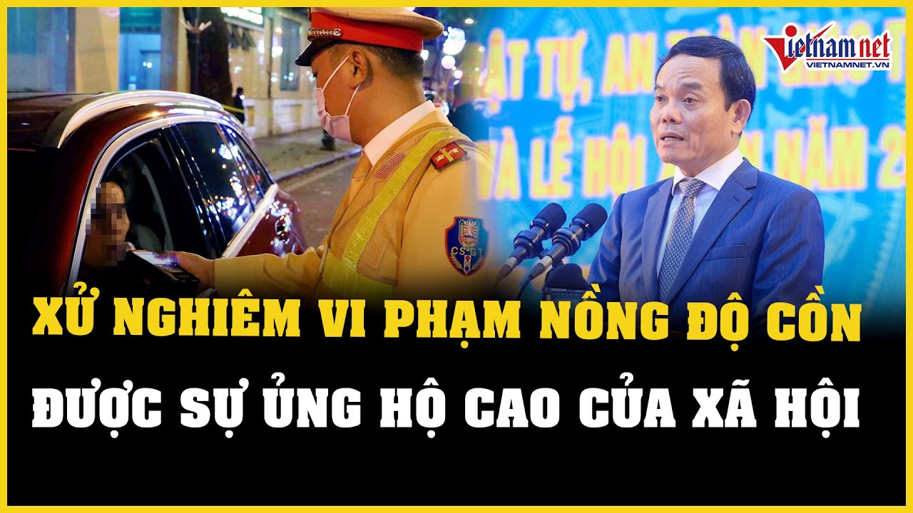 Xử nghiêm vi phạm nồng độ cồn nhận được sự ủng hộ cao của xã hội | Báo VietNamNet