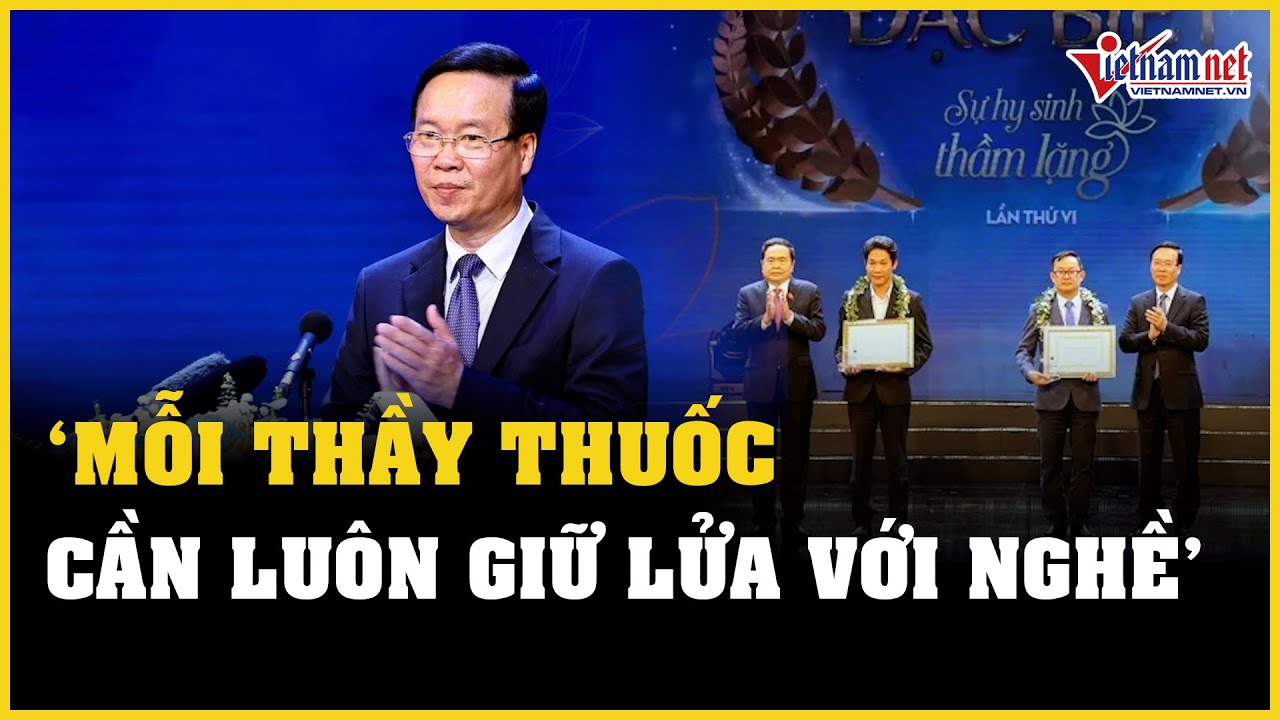 Chủ tịch nước Võ Văn Thưởng: Mỗi thầy thuốc cần luôn giữ lửa với nghề | Báo VietNamNet