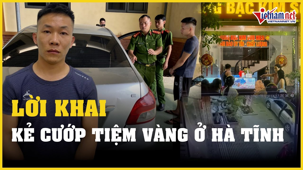 Lời khai của kẻ dùng búa đập vỡ kính cướp tiệm vàng ở Hà Tĩnh | Báo VietNamNet