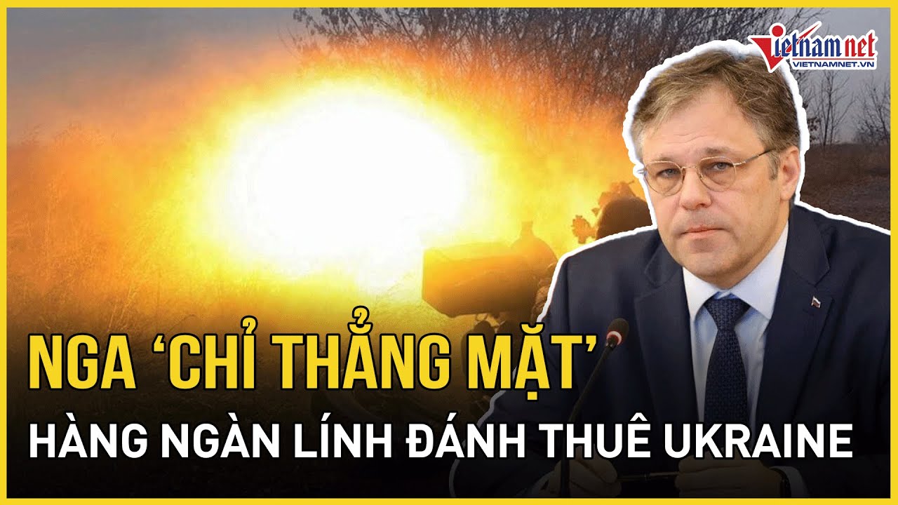 Nga “chỉ mặt điểm tên” hàng ngàn lính đánh thuê Kiev, tuyên bố sẽ bắt họ trả giá | Báo VietNamNet