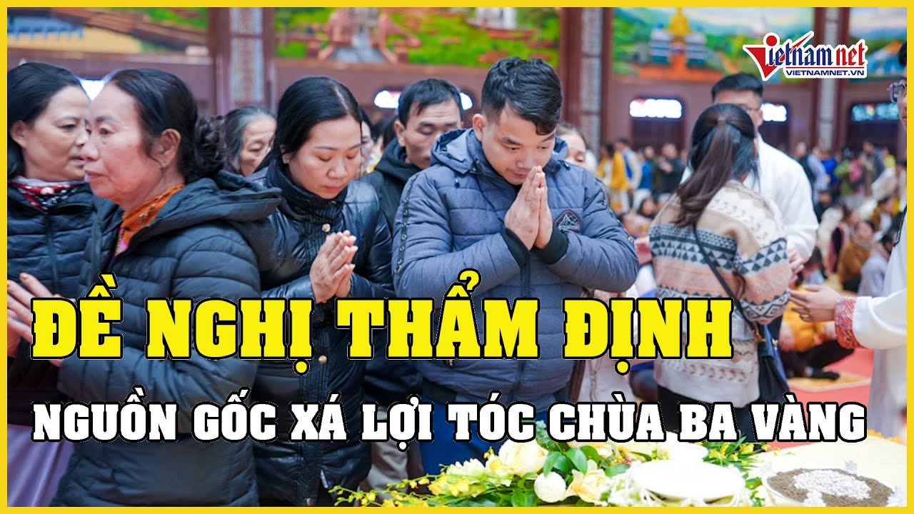 Đề nghị thẩm định nguồn gốc "xá lợi tóc Đức Phật" trưng bày tại chùa Ba Vàng | Báo VietNamNet