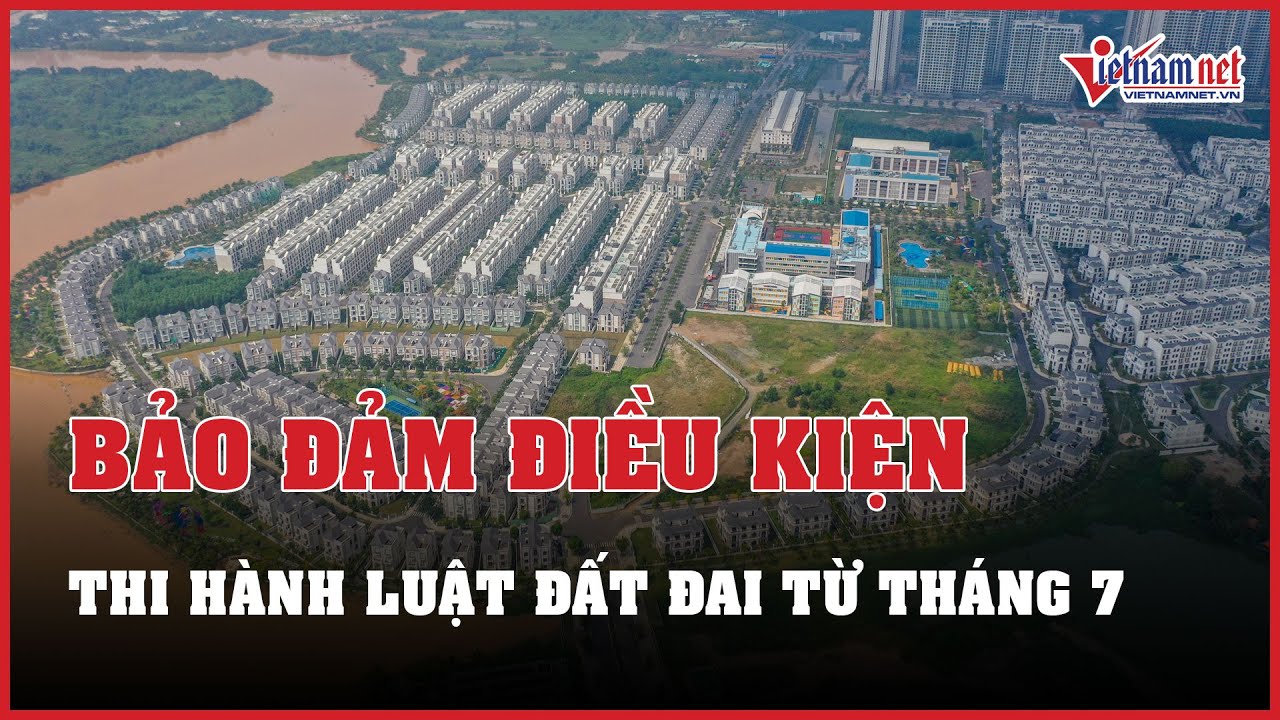 Phó Thủ tướng yêu cầu bảo đảm đủ điều kiện thi hành Luật Đất đai từ tháng 7 | Báo VietNamNet