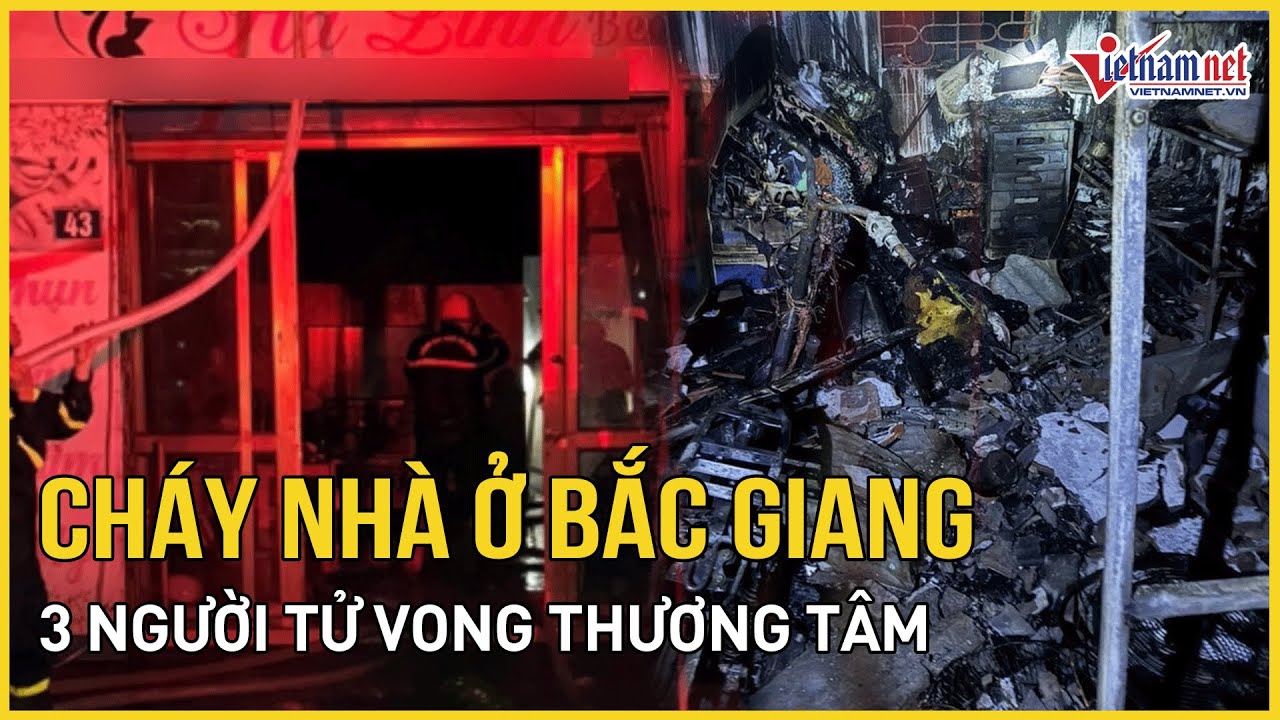 Cháy nhà trong đêm ở Bắc Giang khiến 3 người tử vong | Báo VietNamNet