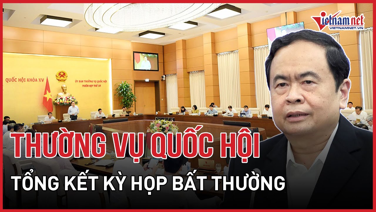 Thường vụ Quốc hội tổng kết kỳ họp bất thường, góp ý nhiều nội dung quan trọng | Báo VietNamNet