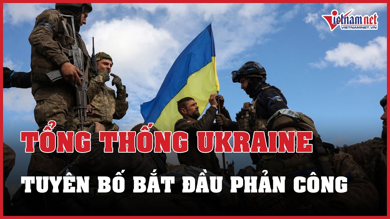 Tin tức Nga - Ukraine mới nhất 11/06: Ông Zelensky tuyên bố bắt đầu phản công | Báo VietNamNet