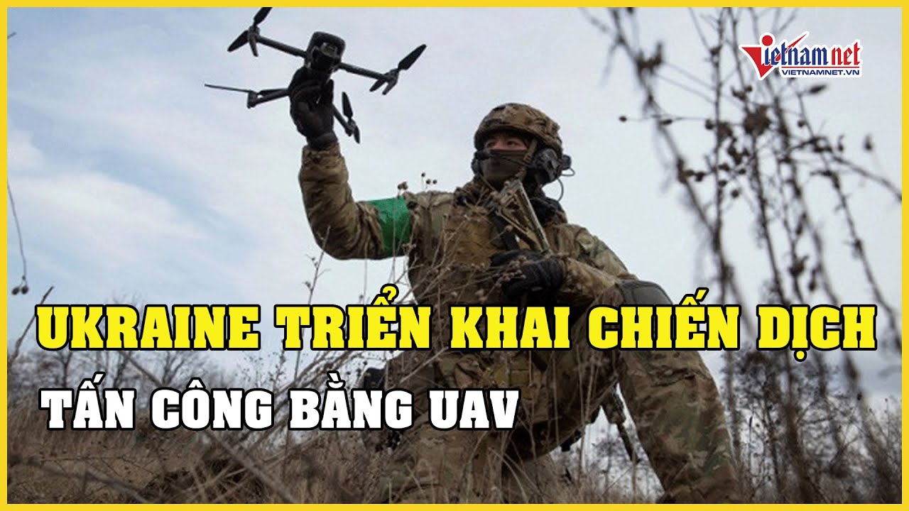 Ukraine triển khai chiến dịch tấn công bằng UAV, tiết lộ 3 mục tiêu nhằm vào Nga | Báo Vietnamnet