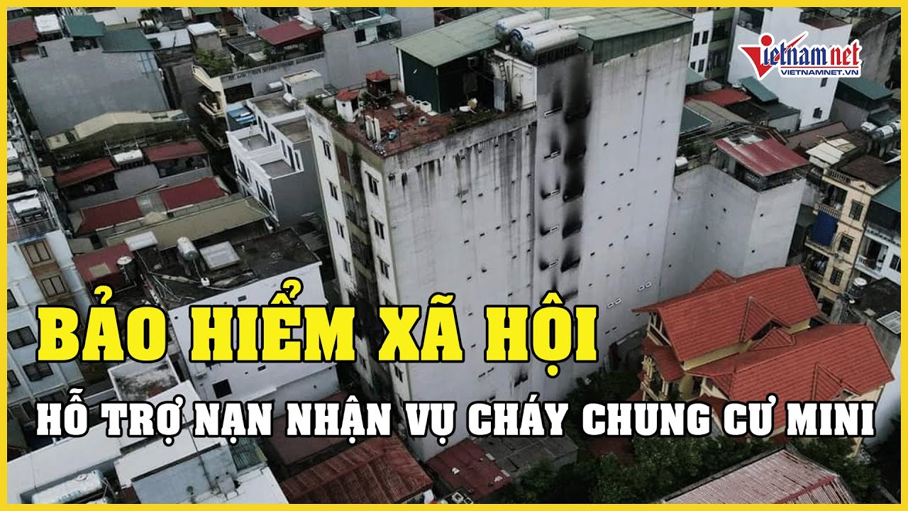 BHXH hỗ trợ các nạn nhân vụ cháy chung cư mini ở Hà Nội | Báo VietNamNet