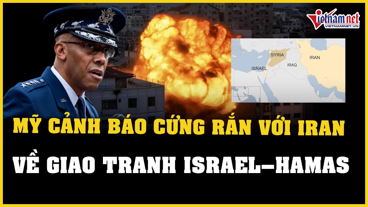 Tướng Mỹ cảnh báo cứng rắn với Iran về giao tranh Israel - Hamas | Báo VietNamNet