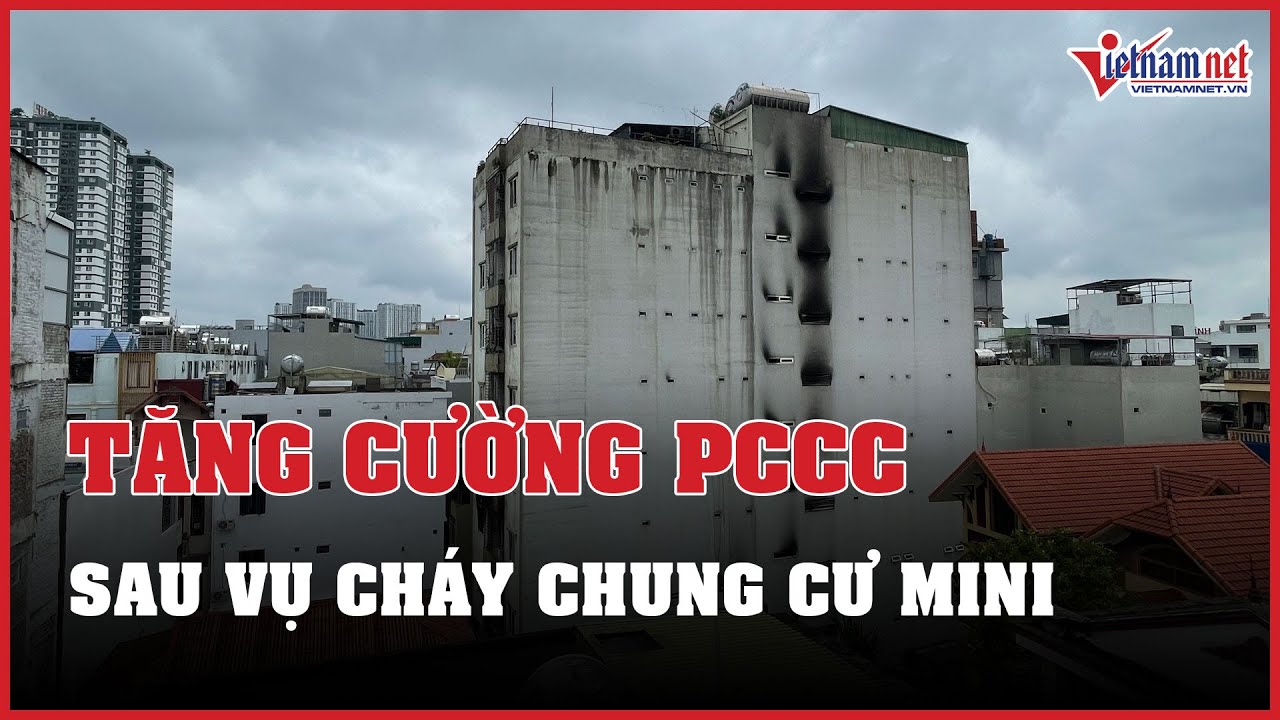 Tăng cường giải pháp PCCC chung cư mini sau vụ cháy khiến 56 người thiệt mạng | Báo VietNamNet