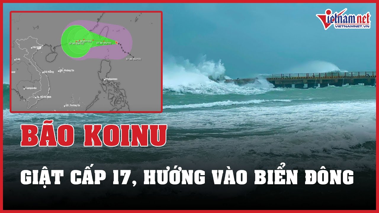 Cập nhật mới nhất Bão Koinu giật cấp 17 đang hướng vào Biển Đông | Báo VietNamNet