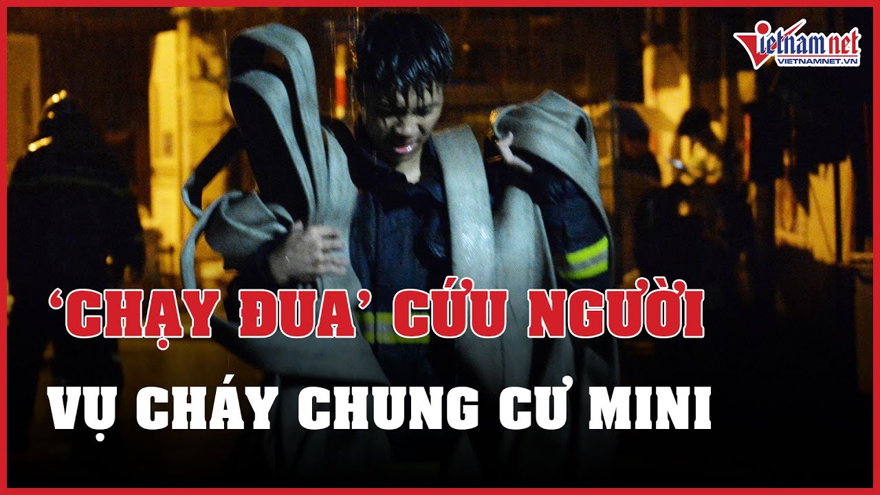 Các lực lượng "chạy đua" cứu người trong vụ cháy chung cư mini ở Hà Nội | Báo VietNamNet