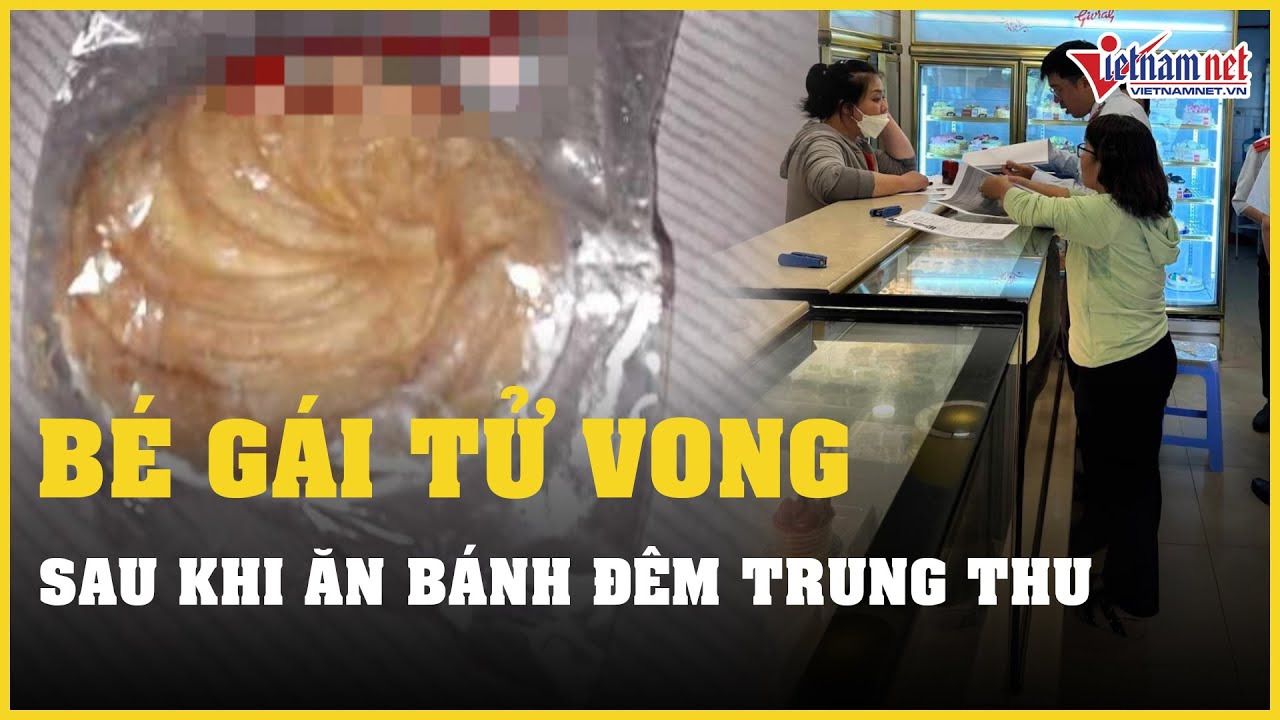 Bé gái tử vong sau khi ăn bánh đêm Trung thu, công an kiểm tra đột xuất cửa hàng | Báo VietNamNet