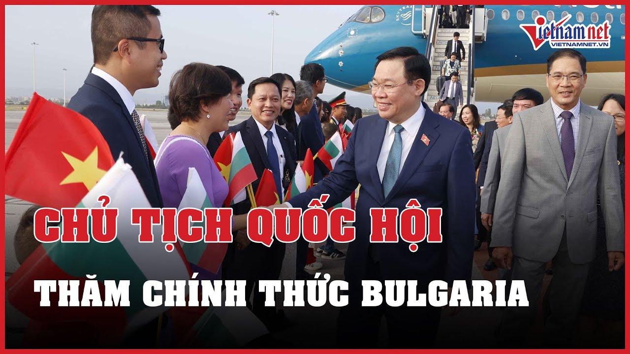 Chủ tịch Quốc hội Vương Đình Huệ thăm chính thức Bulgaria | Báo VietNamNet