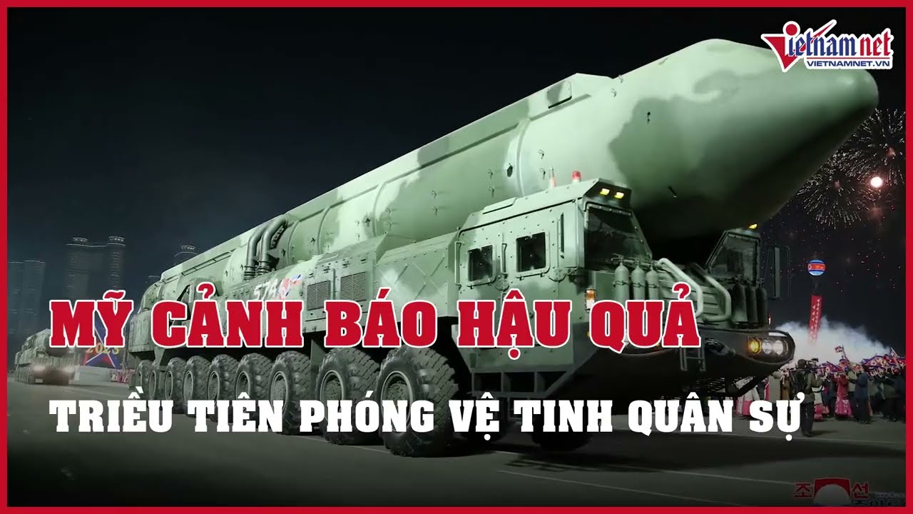 Tin thế giới 24h: Mỹ cảnh báo hậu quả nếu Triều Tiên phóng vệ tinh quân sự | Báo VietNamNet