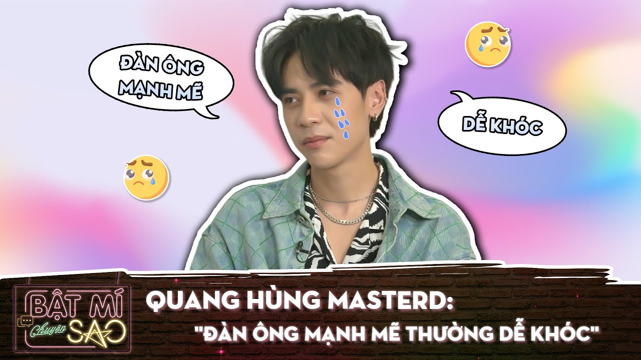 Quang Hùng MasterD: "Đàn ông MẠNH MẼ thường dễ KHÓC"