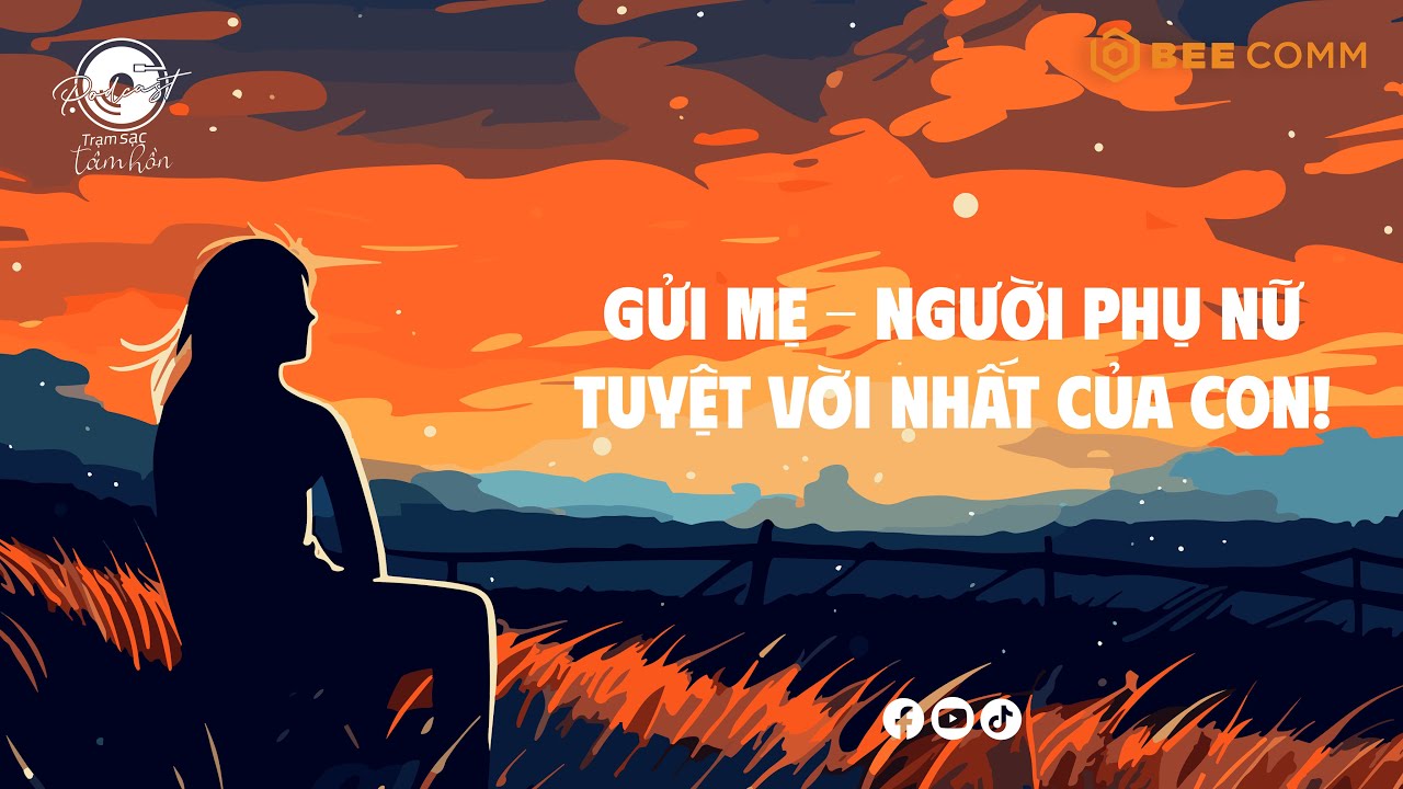 PODCAST #1 | Gửi Mẹ - Người Phụ Nữ Tuyệt Vời Nhất Của Con | Podcast Trạm Sạc Tâm Hồn