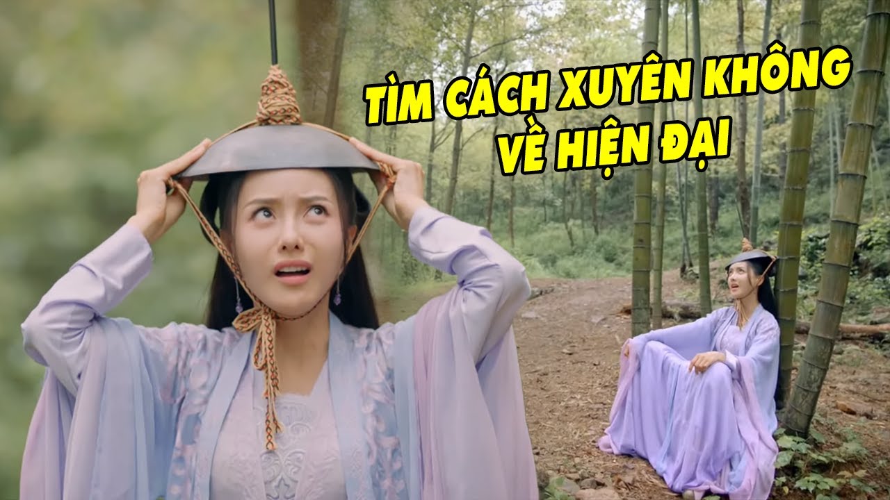 Cô Gái Xuyên Không Tìm Cách Trở Về Hiện Đại và Cái Kết | Phim Cổ Trang Xuyên Không Hay Nhất