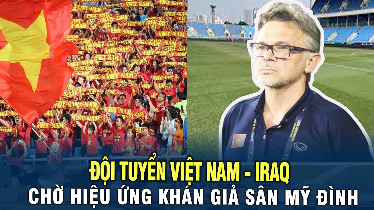 Đội Tuyển Việt Nam - Iraq: Chờ hiệu ứng khán giả từ Sân vận động Mỹ Đình