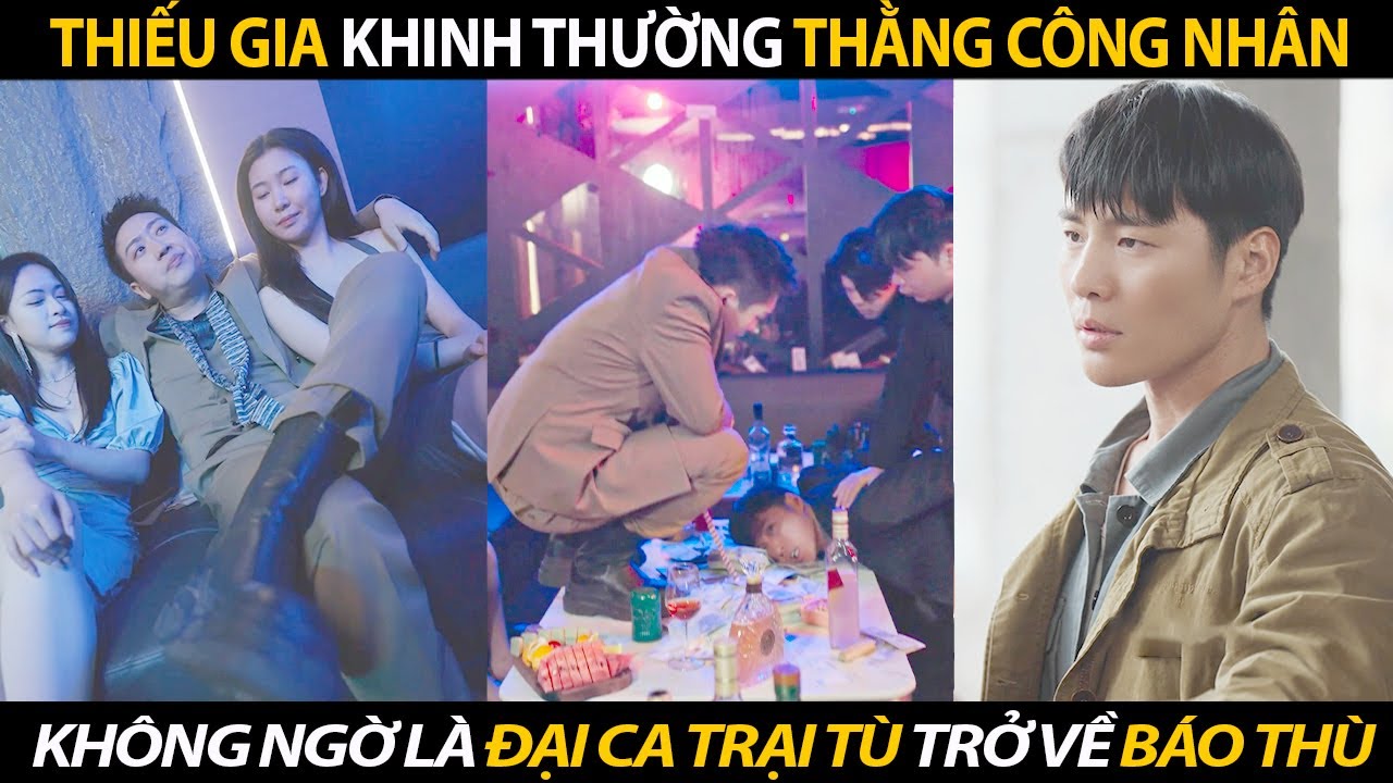 Thiếu Gia Làng Chơi Khinh Thường Thằng Công Nhân Không Ngờ Lại Là Đại Ca Trại Tù Trở Về Báo Thù