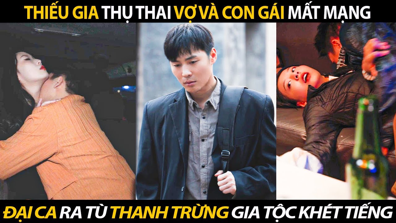 Thiếu Gia Thụ Thai Cho Vợ Và Con Gái Đến Mất Mạng Đại Ca Ra Tù Thanh Trừng Gia Tộc Khét Tiếng