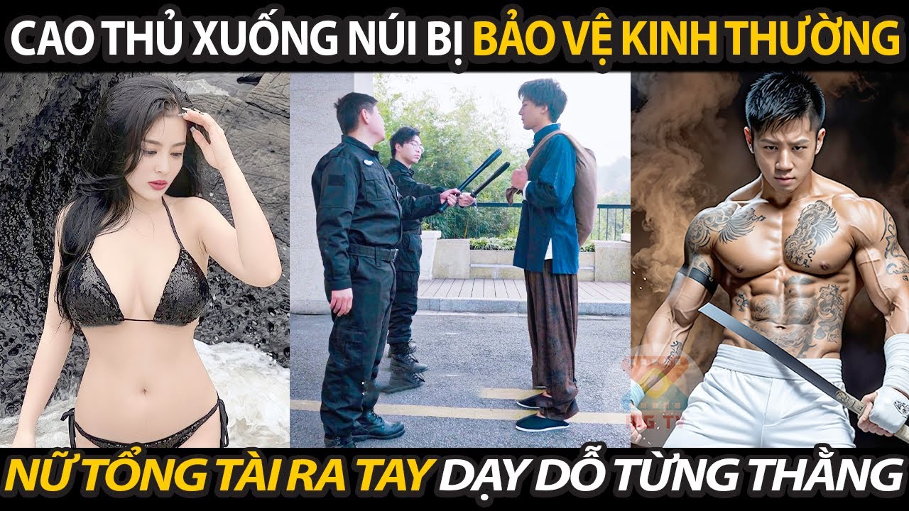 Cao Thủ Xuống Núi Bị Đám Bảo Vệ Khinh Thường Không Ngờ Nữ Tổng Tài Xuất Hiện Dạy Dỗ Từng Thằng