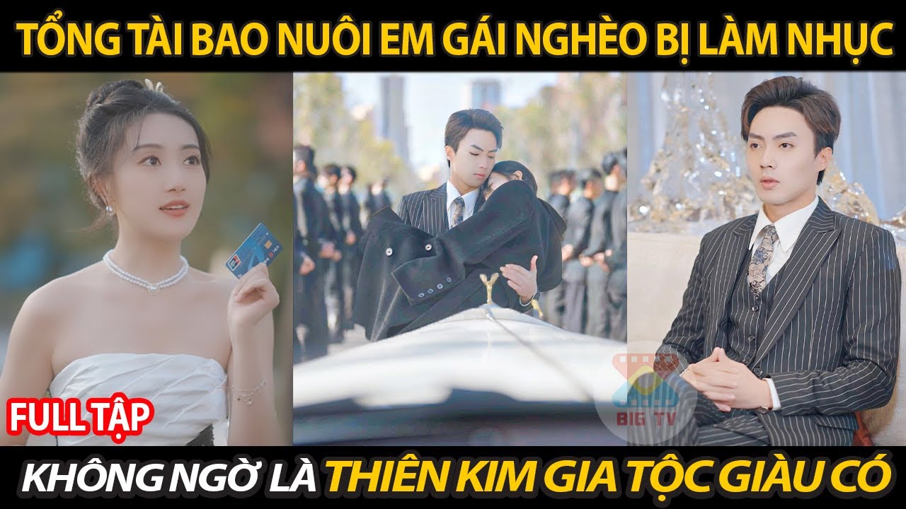 Tổng Tài Bao Nuôi Em Gái Nghèo Bị Giàm Đốc Làm Nhục Không Ngờ Là Thiên Kim Gia Tộc Giàu Có