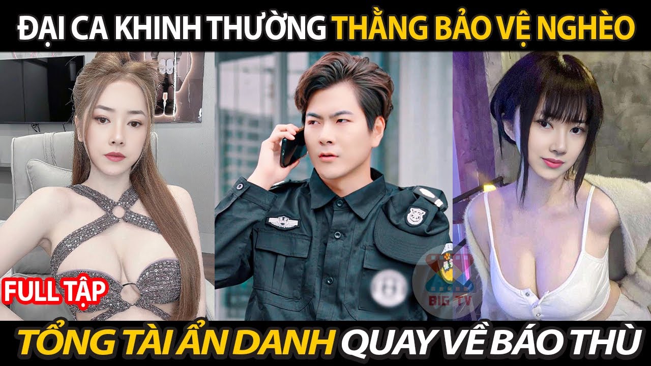 Đại Ca Giang Hồ Khinh Thường Thằng Bảo Vệ Nghèo Không Ngờ Lại Là Tổng Tài Ẩn Danh Quay Về Báo Thù