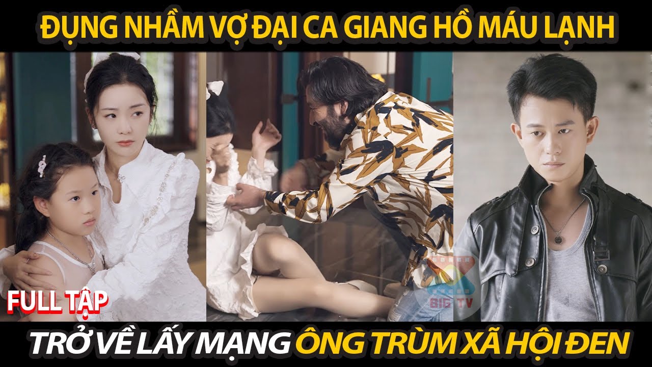 Đụng Nhầm Vợ Đại Ca Giang Hồ Máu Lạnh Nổi Điên Trở Về Lấy Mạng Ông Trùm Xã Hội Đen Lấy Lại Địa Bàn