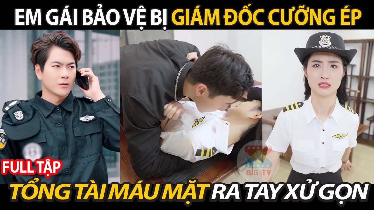 Em Gái Bảo Vệ Bị Tên Giám Đốc Cưỡng Ép Không Ngờ Tổng Tài Máu Mặt Ra Tay Xử Gọn Quay Về Báo Thù