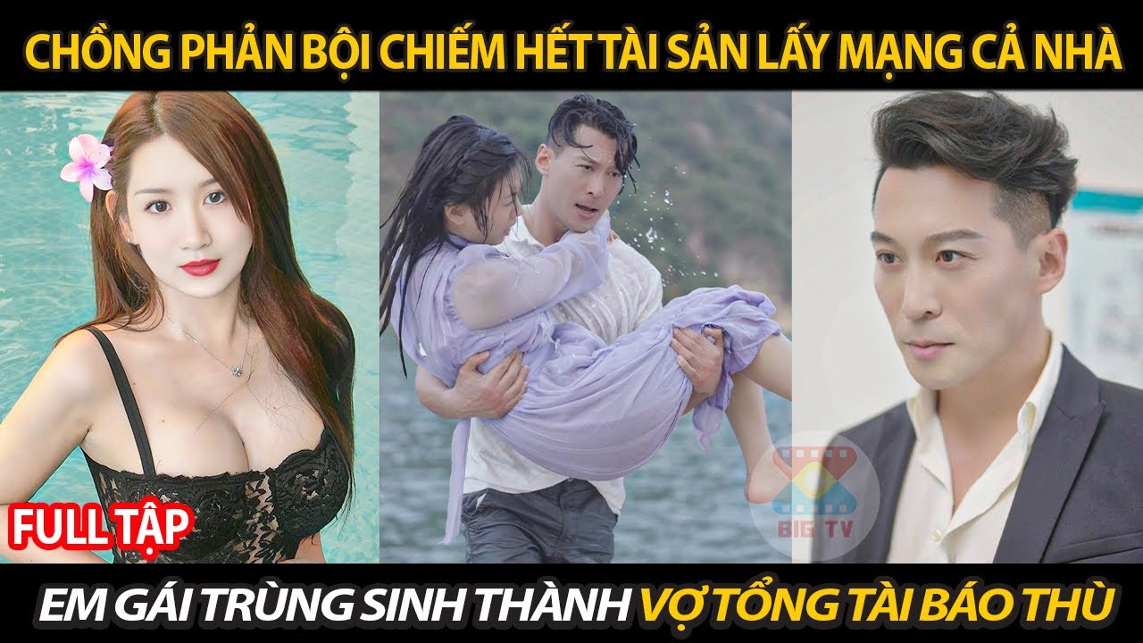 Chồng Phản Bội Chiếm Hết Tài Sản Lấy Mạng Cả Nhà Em Gái Trùng Sinh Thành Vợ Tổng Tài Quay Về Báo Thù