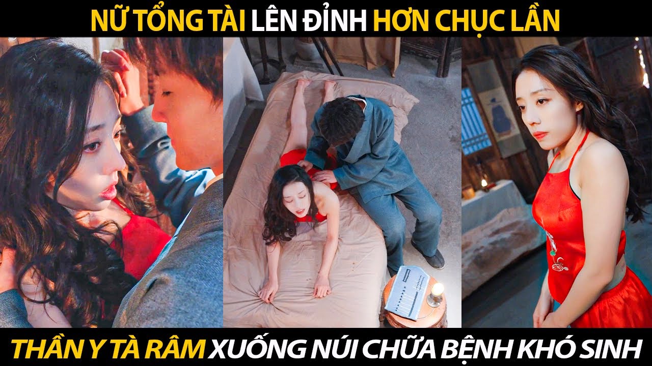 Nữ Tổng Tài Lên Đỉnh Hơn Chục Lần Khi Được Thần Y Tà Râm Xuống Núi Chữa Bệnh Khó Sinh | BIGTV