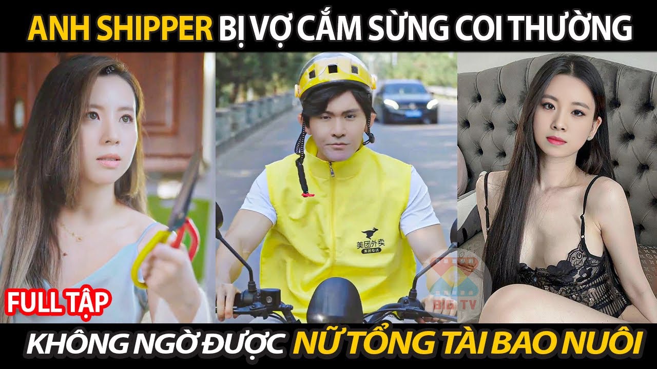 Anh Shipper Bị Vợ Cắm Sừng Coi Thường Không Ngờ Lại Được Nữ Tổng Tài Bao Nuôi Quay Về Báo Thù