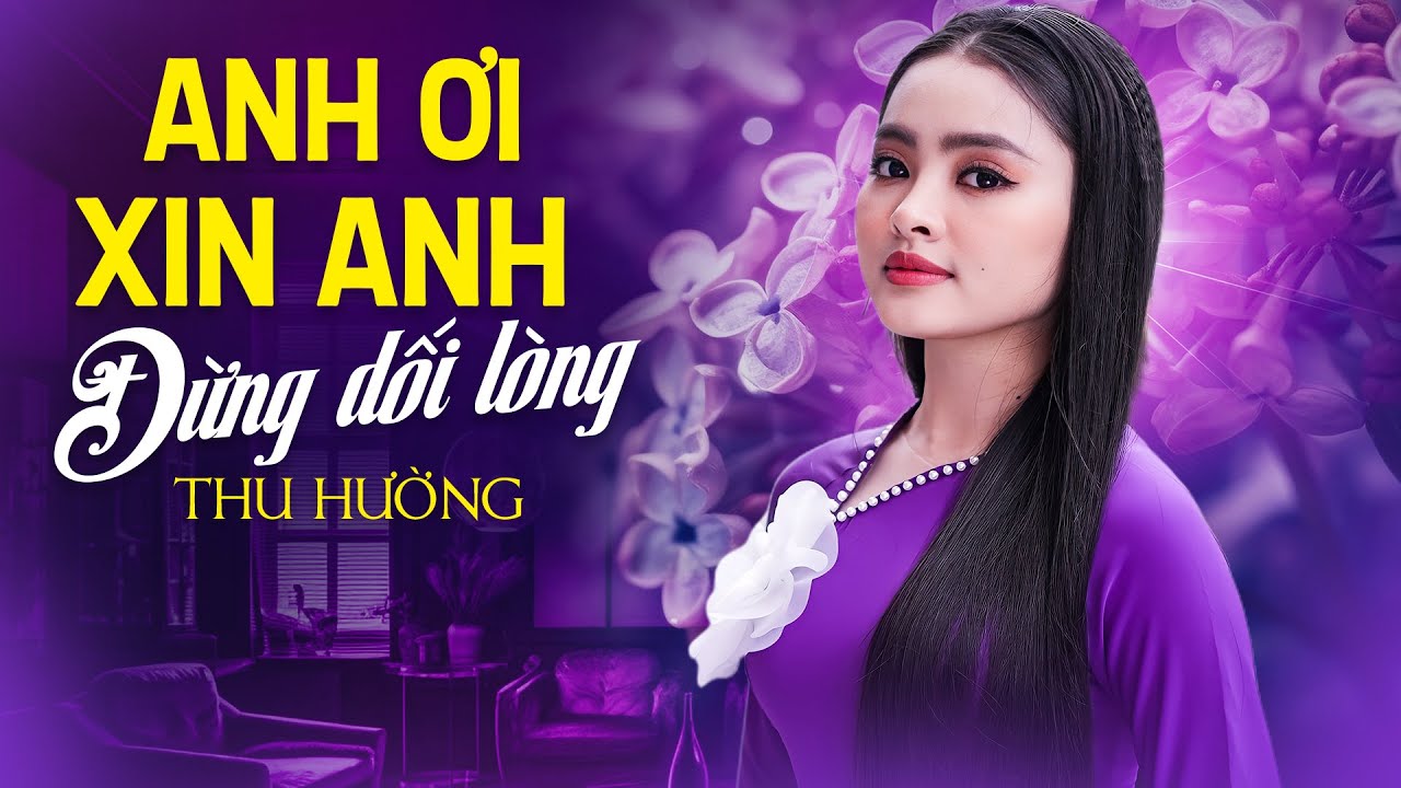 Anh Ơi! Xin Anh Đừng Dối Lòng... GIỌNG HÁT MANG NHIỀU TÂM SỰ CỦA CÔ CA SĨ TRẺ THU HƯỜNG